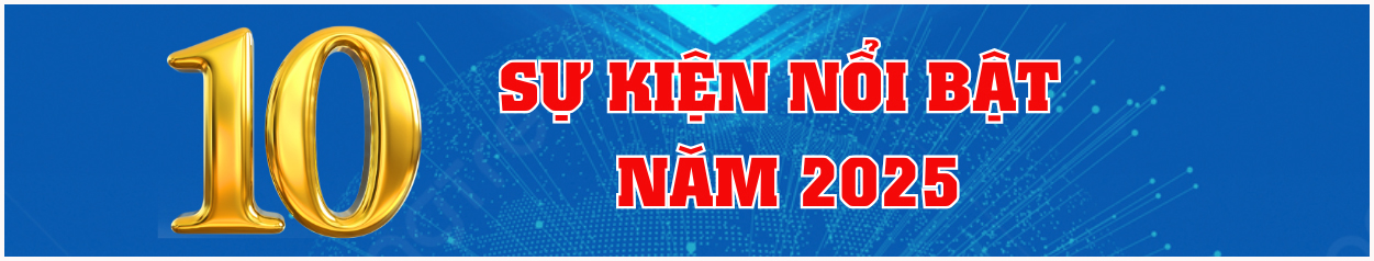 NHỮNG SỰ KIỆN VÀ THÀNH TỰU TIÊU BIỂU NĂM 2025