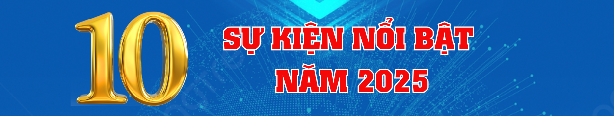 NHỮNG SỰ KIỆN VÀ THÀNH TỰU TIÊU BIỂU NĂM 2025